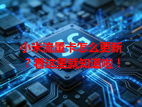 小米流量卡怎么更新？看这里就知道啦！