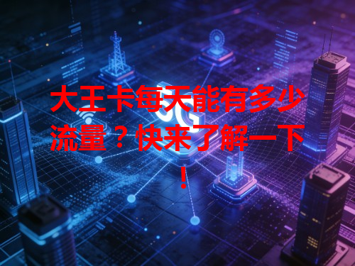 大王卡每天能有多少流量？快来了解一下！
