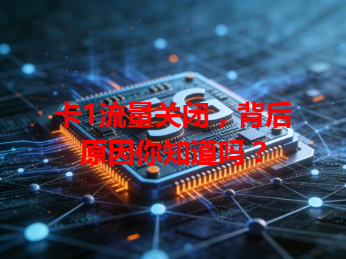 卡1流量关闭，背后原因你知道吗？