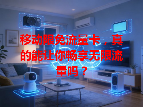 移动限免流量卡，真的能让你畅享无限流量吗？