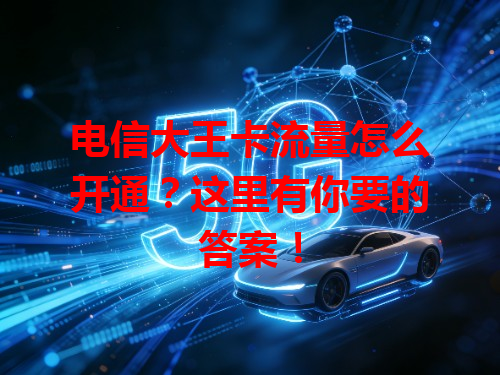 电信大王卡流量怎么开通？这里有你要的答案！