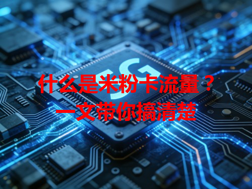 什么是米粉卡流量？一文带你搞清楚