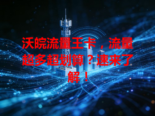 沃皖流量王卡，流量超多超划算？速来了解！