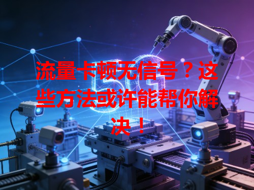 流量卡顿无信号？这些方法或许能帮你解决！