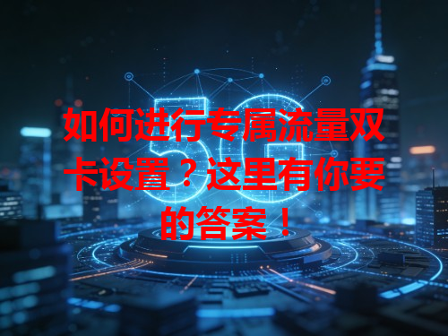 如何进行专属流量双卡设置？这里有你要的答案！