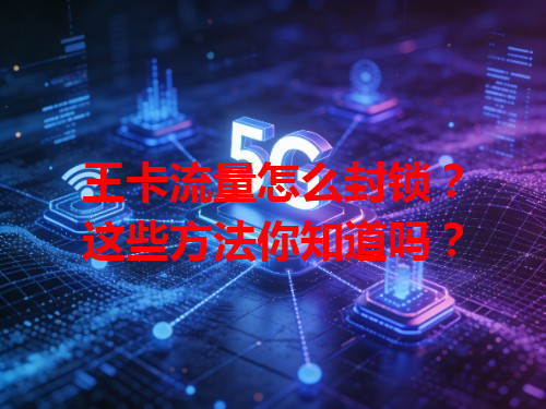 王卡流量怎么封锁？这些方法你知道吗？