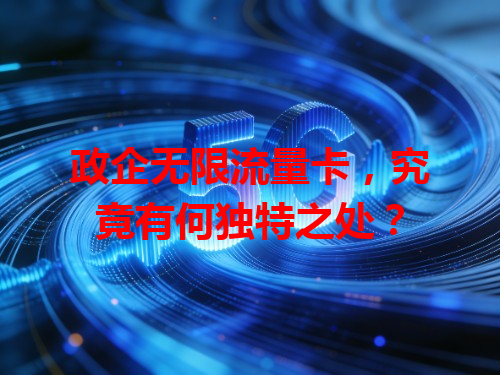 政企无限流量卡，究竟有何独特之处？