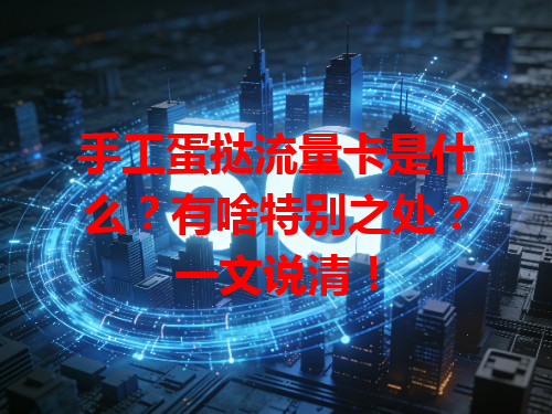 手工蛋挞流量卡是什么？有啥特别之处？一文说清！