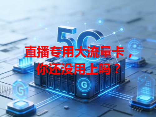 直播专用大流量卡，你还没用上吗？