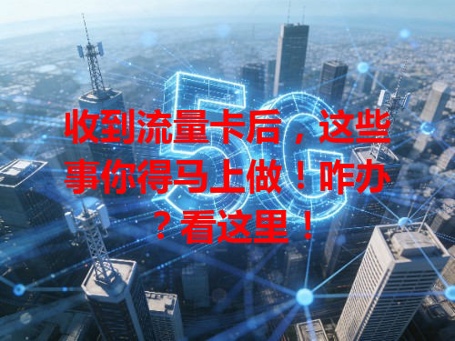 收到流量卡后，这些事你得马上做！咋办？看这里！