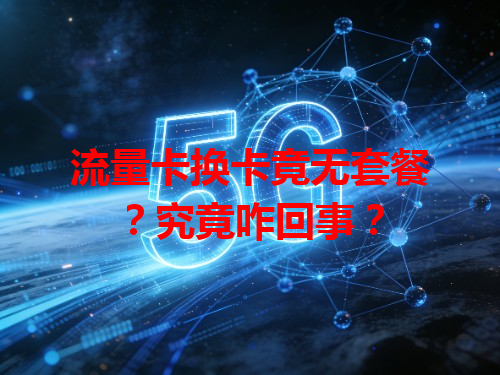 流量卡换卡竟无套餐？究竟咋回事？