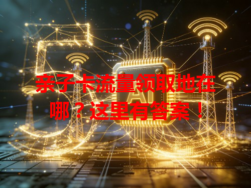 亲子卡流量领取地在哪？这里有答案！