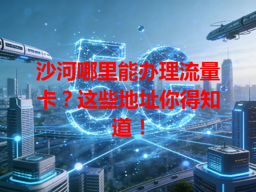 沙河哪里能办理流量卡？这些地址你得知道！