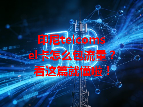 印尼telcomsel卡怎么包流量？看这篇就懂啦！