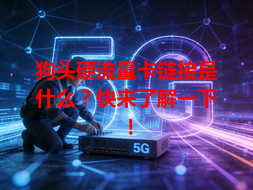 狗头硬流量卡链接是什么？快来了解一下！