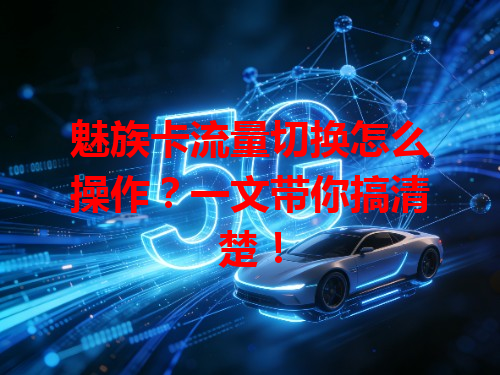 魅族卡流量切换怎么操作？一文带你搞清楚！