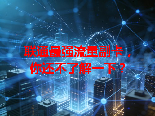 联通最强流量副卡，你还不了解一下？