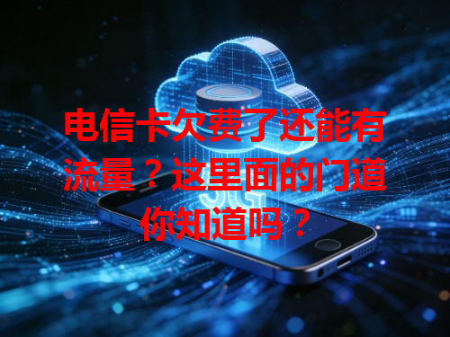 电信卡欠费了还能有流量？这里面的门道你知道吗？