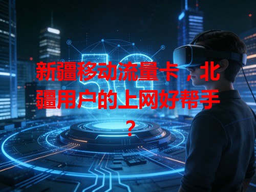 新疆移动流量卡，北疆用户的上网好帮手？