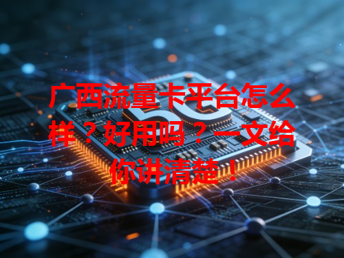 广西流量卡平台怎么样？好用吗？一文给你讲清楚！