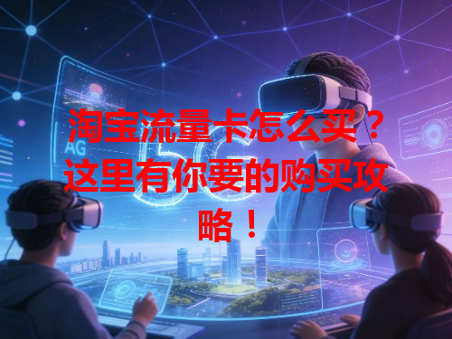 淘宝流量卡怎么买？这里有你要的购买攻略！