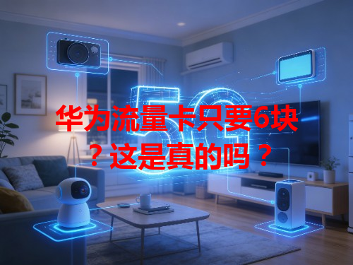 华为流量卡只要6块？这是真的吗？