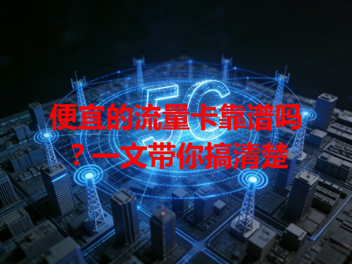 便宜的流量卡靠谱吗？一文带你搞清楚