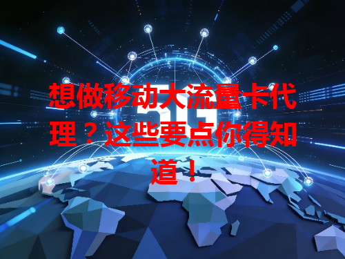想做移动大流量卡代理？这些要点你得知道！