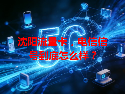 沈阳流量卡，电信信号到底怎么样？