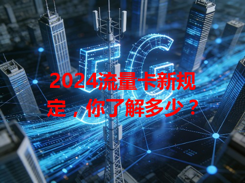 2024流量卡新规定，你了解多少？