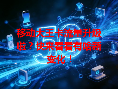 移动大王卡流量升级啦？快来看看有啥新变化！