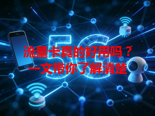 流量卡真的好用吗？一文带你了解清楚