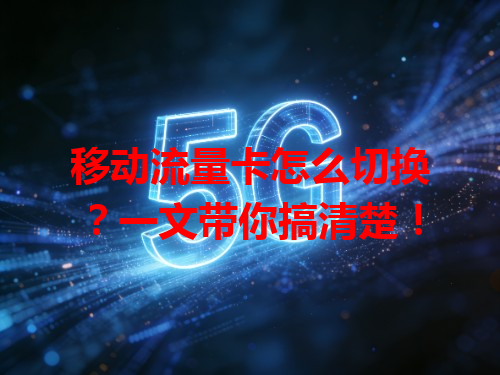 移动流量卡怎么切换？一文带你搞清楚！