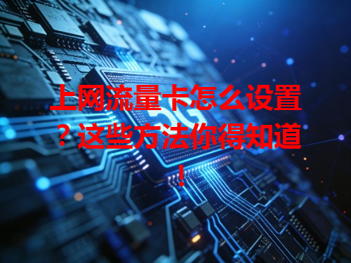 上网流量卡怎么设置？这些方法你得知道！