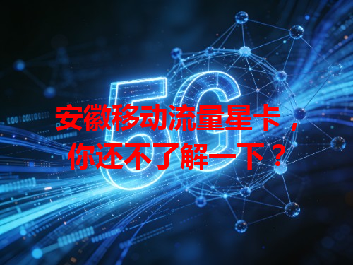 安徽移动流量星卡，你还不了解一下？