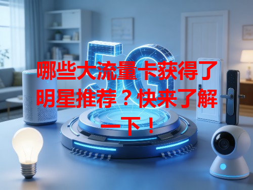 哪些大流量卡获得了明星推荐？快来了解一下！