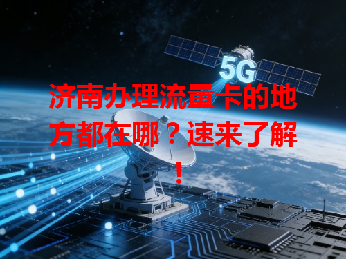 济南办理流量卡的地方都在哪？速来了解！