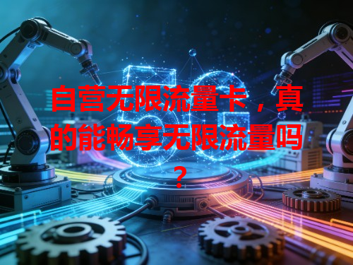 自营无限流量卡，真的能畅享无限流量吗？