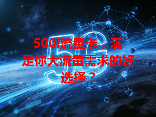 500l流量卡，满足你大流量需求的好选择？