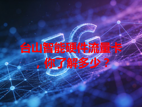 台山智能硬件流量卡，你了解多少？
