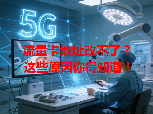 流量卡地址改不了？这些原因你得知道！