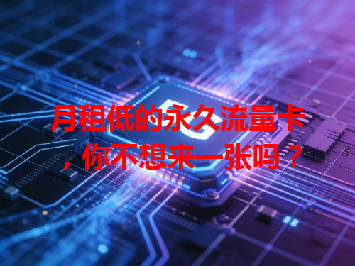 月租低的永久流量卡，你不想来一张吗？