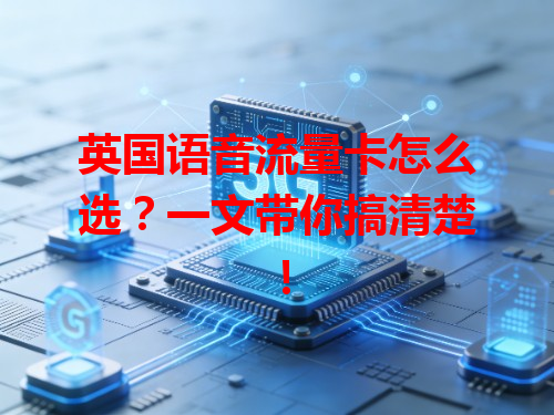 英国语音流量卡怎么选？一文带你搞清楚！