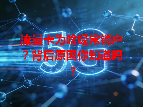流量卡为啥经常销户？背后原因你知道吗？