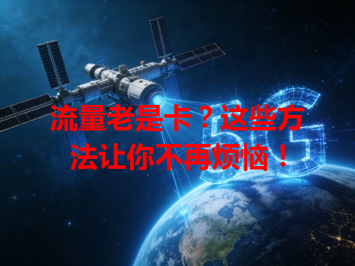 流量老是卡？这些方法让你不再烦恼！