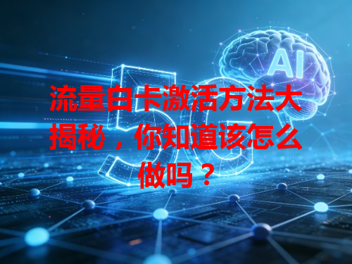 流量白卡激活方法大揭秘，你知道该怎么做吗？