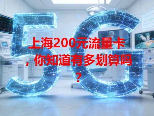 上海200元流量卡，你知道有多划算吗？