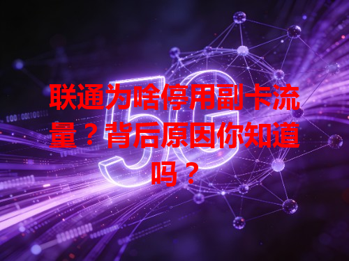 联通为啥停用副卡流量？背后原因你知道吗？