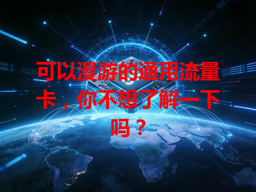 可以漫游的通用流量卡，你不想了解一下吗？