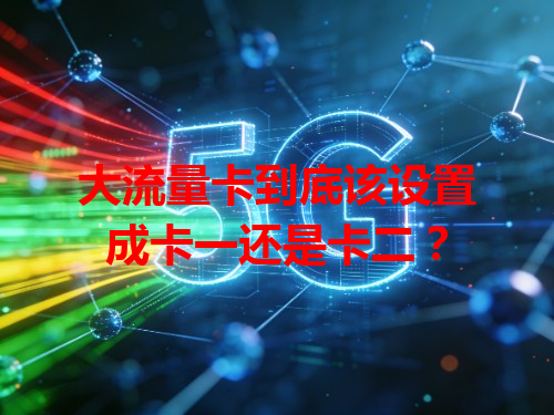 大流量卡到底该设置成卡一还是卡二？